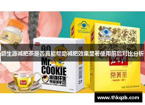 碧生源减肥茶是否真能帮助减肥效果显著使用前后对比分析